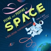 Kiona N. Smith - Peeing and Pooping in Space - A 100% Factual Illustrated History.