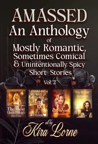 Amassed An Anthology of Mostly Romantic, Sometimes Comical, and Unintentionally Spicy Short Stories