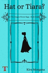  Kira Morgana - Hat or Tiara? - The Dragon Flower Saga, #1.