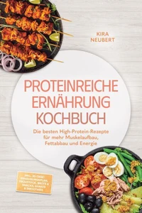 Proteinreiche Ernährung Kochbuch: So lecker! Die besten High-Protein-Rezepte für mehr Muskelaufbau, Fettabbau und Energie – inkl. 30-Tage-Ernährungsplan, Frühstück, Brote &amp; Snacks, Shakes &amp; Smoothies