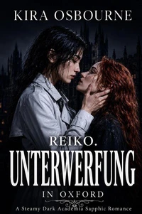 Reiko. Unterwerfung in Oxford: A Steamy Dark Academia Sapphic Romance