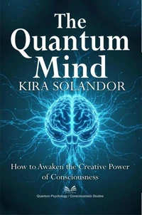 The Quantum Mind – How to Awaken the Creative Power of Consciousness