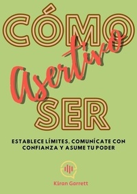 Téléchargements de livres pdf Cómo Ser Asertivo: Establece límites, comunícate con confianza y asume tu poder in French par Kiran Garrett 9798227807977 DJVU