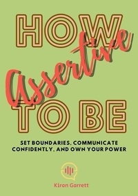  Kiran Garrett - How to be Assertive: Set Boundaries, Communicate Confidently, and Own Your Power.