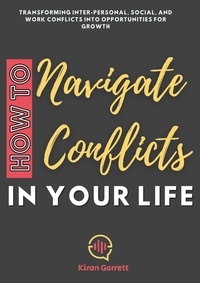  Kiran Garrett - How to Navigate Conflicts in Your Life: Transforming Inter-personal, Social, and Work Conflicts into Opportunities for Growth.