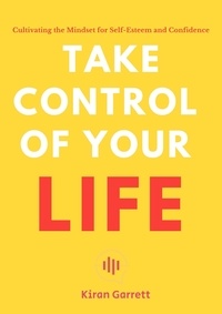  Kiran Garrett - Take Control of Your Life - Cultivating the Mindset for Self-Esteem and Confidence.