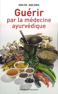 Kiran Vyas et Marie Borrel - Guérir par la médecine ayurvédique.