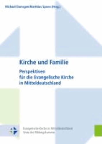 Kirche und Familie - Perspektiven für die Evangelische Kirche in Mitteldeutschland.