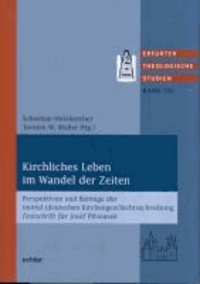 Kirchliches Leben im Wandel der Zeiten - Perspektiven und Beiträge der (mittel-)deutschen Kirchengeschichtschreibung. Festschrift für Josef Pilvousek zum 65. Geburtstag.
