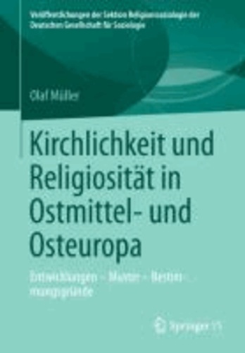 Kirchlichkeit und Religiosität in Ostmittel- und Osteuropa - Entwicklungen - Muster - Bestimmungsgründe.
