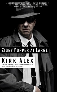 Kirk Alex - Ziggy Popper at Large: 14 Tales of General Degeneracy, of Mayhem &amp; Debauchery – for the Morally Conflicted &amp; Borderline Criminal.