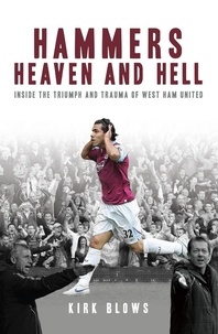 Kirk Blows - Hammers Heaven and Hell - From Take-Off to Tévez - Two Seasons of Triumph and Trauma at West Ham United.