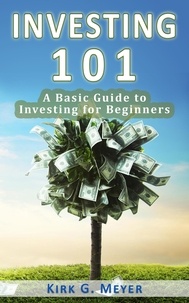  Kirk G. Meyer - Investing 101: A Basic Guide to Investing for Beginners - Personal Finance, #1.