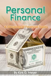  Kirk G. Meyer - Personal Finance: A Grouping of Financial Topics.
