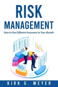  Kirk G. Meyer - Risk Management: How to Use Different Insurance to Your Benefit.