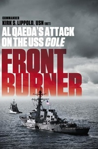 Kirk Lippold - Front Burner - Al Qaeda's Attack on the USS Cole.