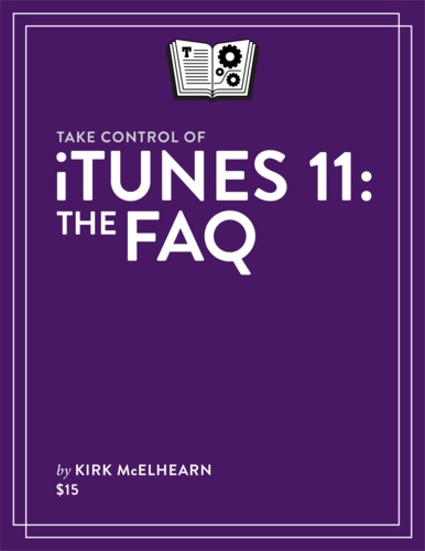 Kirk McElhearn - Take Control of iTunes 11: The FAQ.