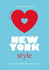 Kirsten Bateman - Little book of New York style - The Fashion Story of the Iconic City.
