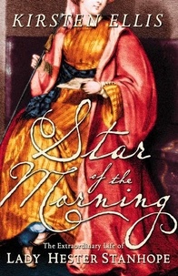 Kirsten Ellis - Star of the Morning - The Extraordinary Life of Lady Hester Stanhope (Text Only).