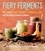 Fiery Ferments. 70 Stimulating Recipes for Hot Sauces, Spicy Chutneys, Kimchis with Kick, and Other Blazing Fermented Condiments