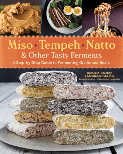 Miso, Tempeh, Natto &amp; Other Tasty Ferments. A Step-by-Step Guide to Fermenting Grains and Beans