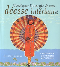 Kirsten Riddle - Développez l'énergie de votre déesse intérieure - La puissance des anciens archétypes.