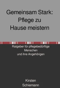 Gemeinsam Stark:  Pflege zu Hause meistern