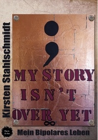 Kirsten Stahlschmidt - my story isn`t over yet - Mein Bipolares Leben.