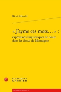 Kirsti Sellevold - "J'ayme ces mots..." - Expressions linguistiques de doute dans les Essais de Montaigne.