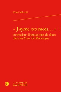 Kirsti Sellevold - "J'ayme ces mots..." - Expressions linguistiques de doute dans les essais de Montaigne.