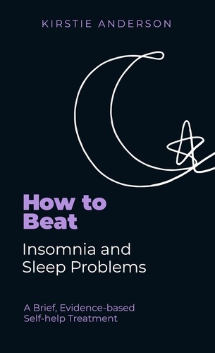 How to Beat Insomnia and Sleep Problems One Step at a Time. Using evidence-based low-intensity CBT
