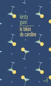 Kirsty Gunn - Le bikini de Caroline - Un roman agencé avec une introduction et de la documentation supplémentaire.
