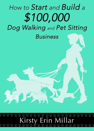  Kirsty Millar - How to Start and Build a $100,000 Dog Walking and Pet Sitting Business.