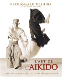 Kisshômaru Ueshiba - L'Art de l'Aikido de Morihei Ueshiba - Principes et techniques fondamentales.