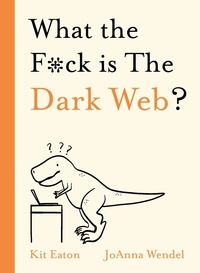 Kit Eaton - What the F*ck is The Dark Web?.