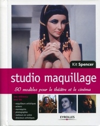 Kit Spencer - Studio maquillage : 50 modèles pour le théâtre et le cinéma - 50 modèles pour le théatre et le cinéma.
