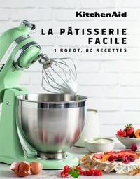  KitchenAid - La pâtisserie facile - 1 robot, 80 recettes.
