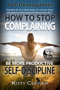  Kitty Corner - How to Stop Complaining and Be More Productive: Self-Discipline - Self-Development Book.