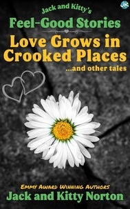  Kitty Norton et  Jack Norton - Jack and Kitty's Feel-Good Stories: Love Grows In Crooked Places and Other Tales.