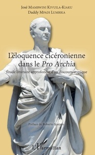 Kivuila-kiaku josé Mambwini - L'éloquence cicéronienne dans le Pro Archia - Etude littéraire approfondie d'un discours atypique.