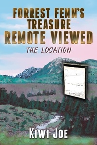  Kiwi Joe - Forrest Fenn's Treasure Remote Viewed: The Location - Kiwi Joe's Remote Viewed Series, #2.