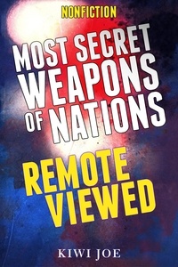  Kiwi Joe - Most Secret Weapons of Nations Remote Viewed - Kiwi Joe's Remote Viewed Series, #4.