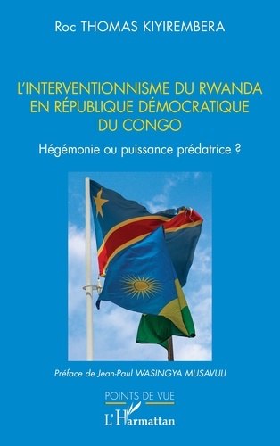 L’interventionnisme du Rwanda en République Démocratique  du Congo. Hégémonie ou puissance prédatrice ?