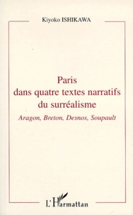 Kiyoko Ishikawa - Paris Dans Quatre Textes Narratifs Du Surrealisme. Aragon, Breton, Desnos, Soupault.