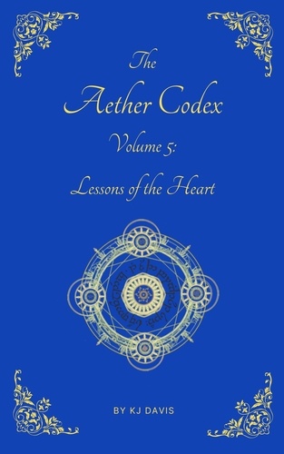  KJ Davis - Aether Codex Volume 5: Lessons of the Heart - Aether Codex, #5.