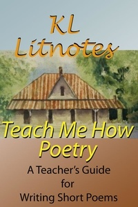  KL Litnotes - Teach Me How:Poetry A Teacher's Guide for Writing Short Poems.