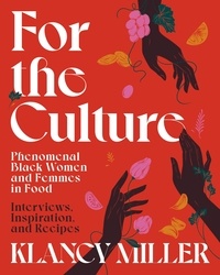 Klancy Miller - For the Culture - Phenomenal Black Women and Femmes in Food: Interviews, Inspiration, and Recipes.