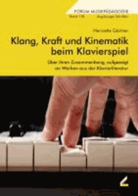 Klang, Kraft und Kinematik beim Klavierspiel - Über ihren Zusammenhang, aufgezeigt an Werken aus der Klavierliteratur.
