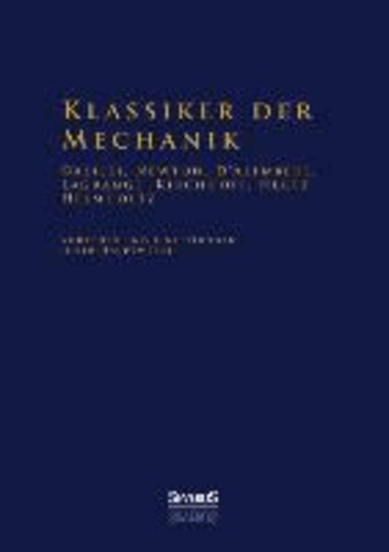 Klassiker der Mechanik - Galilei, Newton, D'Alembert, Lagrange, Kirchhoff, Hertz, Helmholtz - Vorreden und Einleitungen ihrer Hauptwerke.