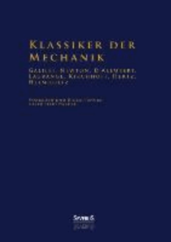 Klassiker der Mechanik - Galilei, Newton, D'Alembert, Lagrange, Kirchhoff, Hertz, Helmholtz - Vorreden und Einleitungen ihrer Hauptwerke.